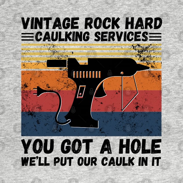 Vintage Rock Hard Caulking Services You Got A Hole We’ll Put Our Caulk In It Funny by JustBeSatisfied